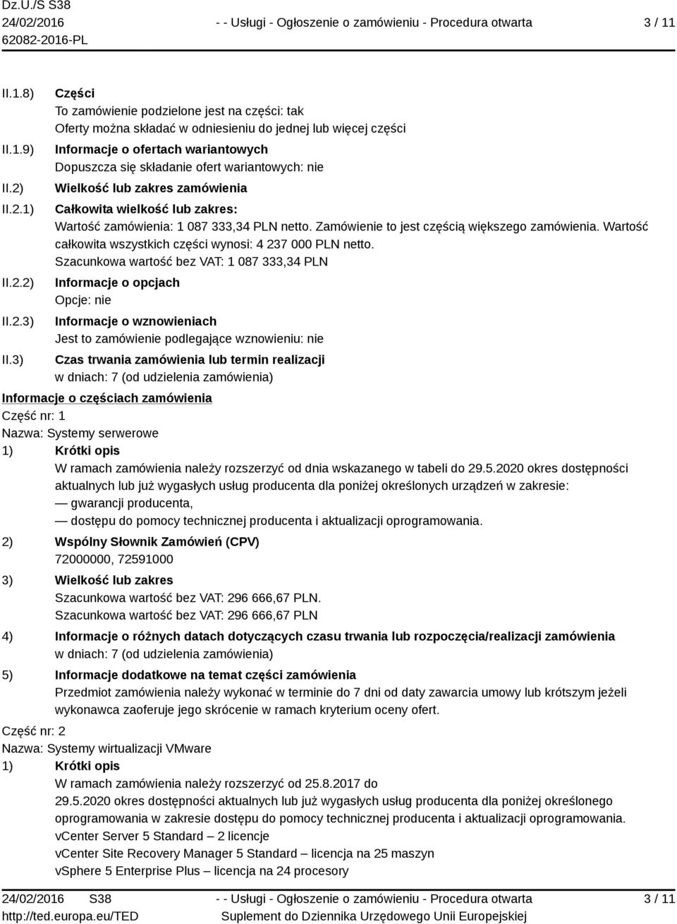 nie Wielkość lub zakres zamówienia Całkowita wielkość lub zakres: Wartość zamówienia: 1 087 333,34 PLN netto. Zamówienie to jest częścią większego zamówienia.