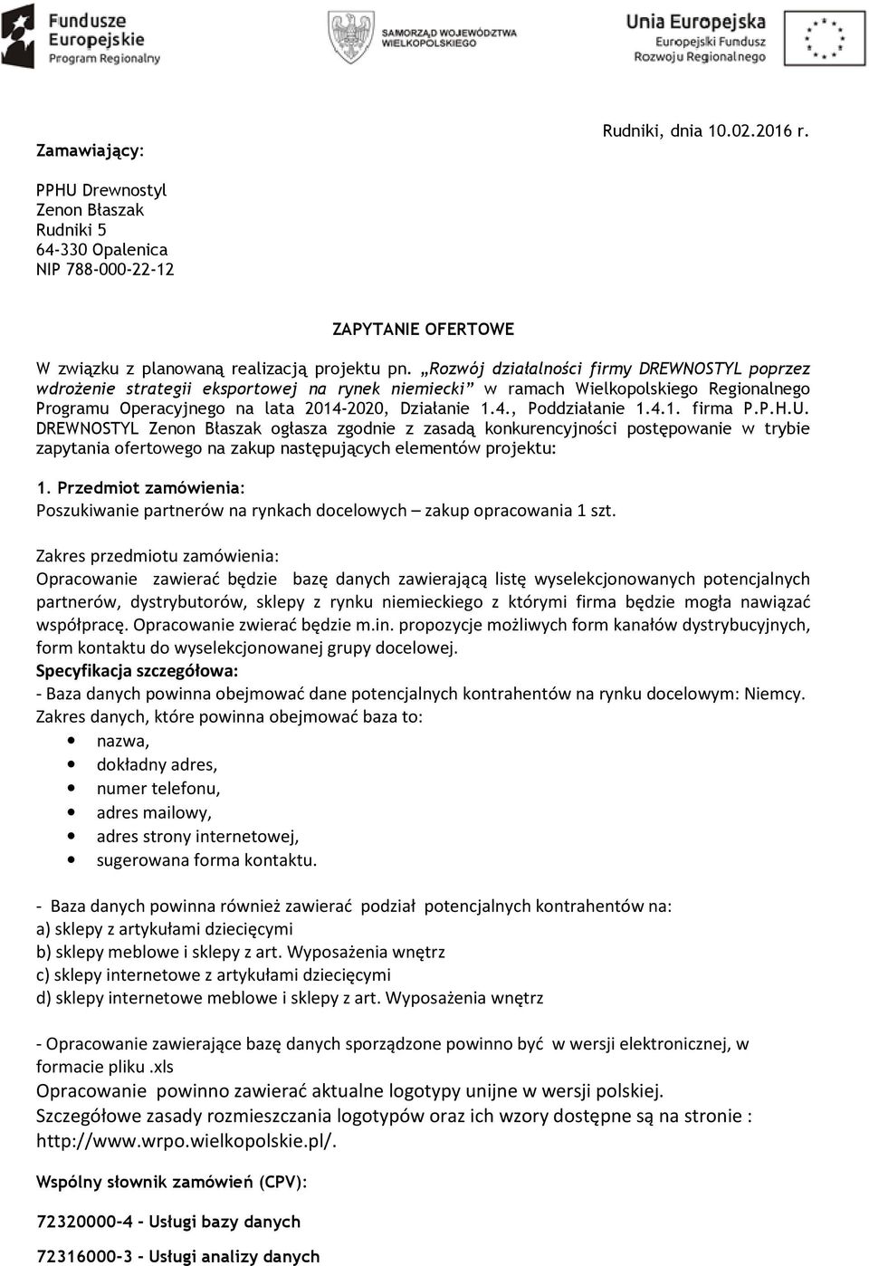 4.1. firma P.P.H.U. DREWNOSTYL Zenon Błaszak ogłasza zgodnie z zasadą konkurencyjności postępowanie w trybie zapytania ofertowego na zakup następujących elementów projektu: 1.