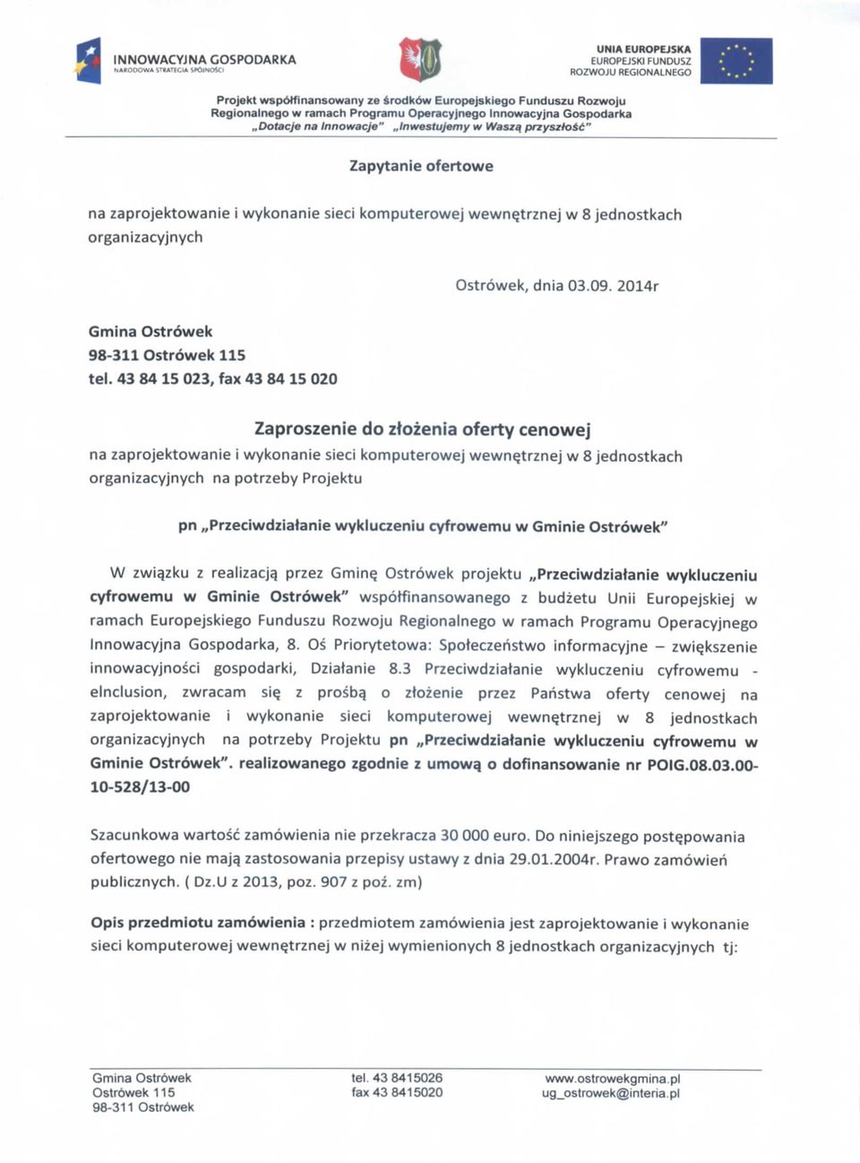 43 84 15 023, fax 43 84 15 020 Zaproszenie do ztozenia oferty cenowej na zaprojektowanie i wykonanie sieci komputerowej wewn^trznej w 8 jednostkach organizacyjnych na potrzeby Projektu