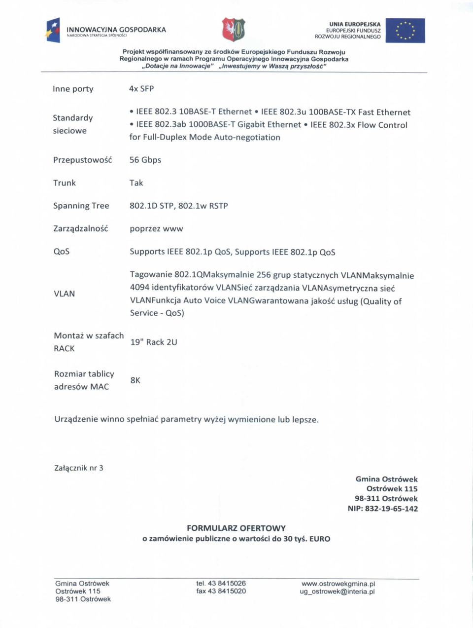 3x Flow Control for Full-Duplex Mode Auto-negotiation 56 Gbps Trunk Spanning Tree Zarzqdzalnosc Tak 802.1DSTP, 802.Iw RSTP poprzez www QoS Supports IEEE 802.Ip QoS, Supports IEEE 802.