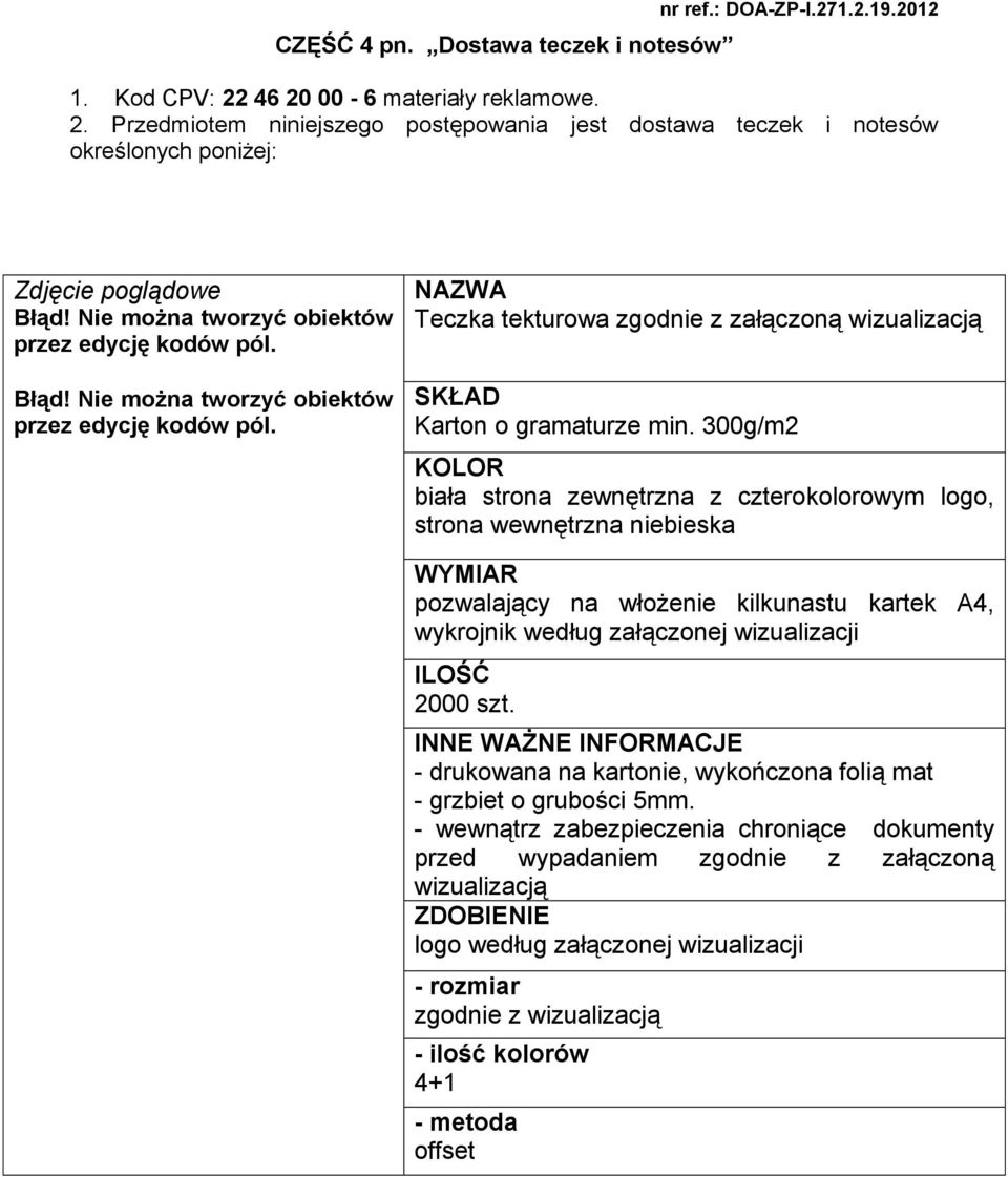 300g/m2 biała strona zewnętrzna z czterokolorowym logo, strona wewnętrzna niebieska pozwalający na włożenie kilkunastu kartek A4, wykrojnik według załączonej wizualizacji 2000 szt.