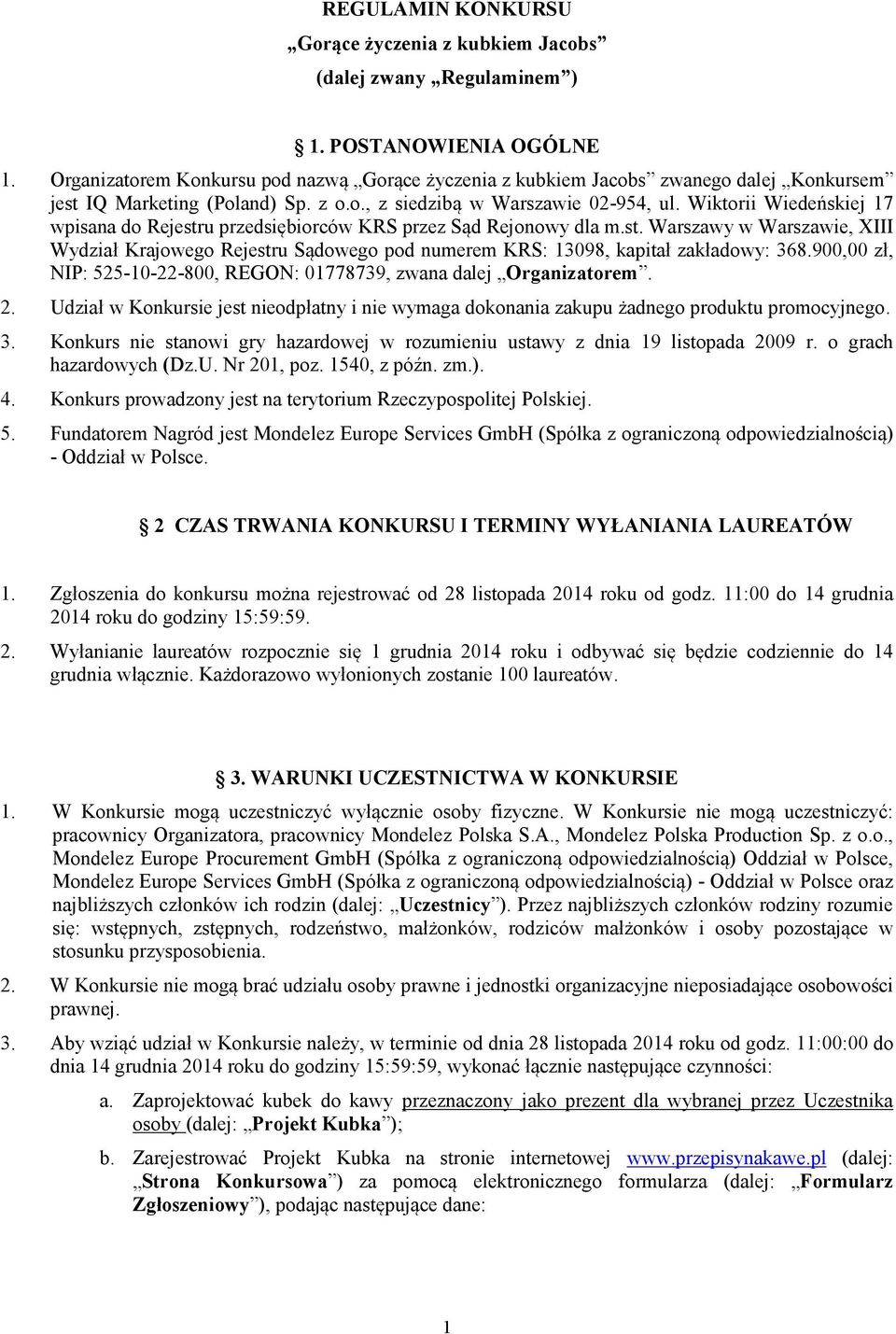 Wiktorii Wiedeńskiej 17 wpisana do Rejestru przedsiębiorców KRS przez Sąd Rejonowy dla m.st. Warszawy w Warszawie, XIII Wydział Krajowego Rejestru Sądowego pod numerem KRS: 13098, kapitał zakładowy: 368.