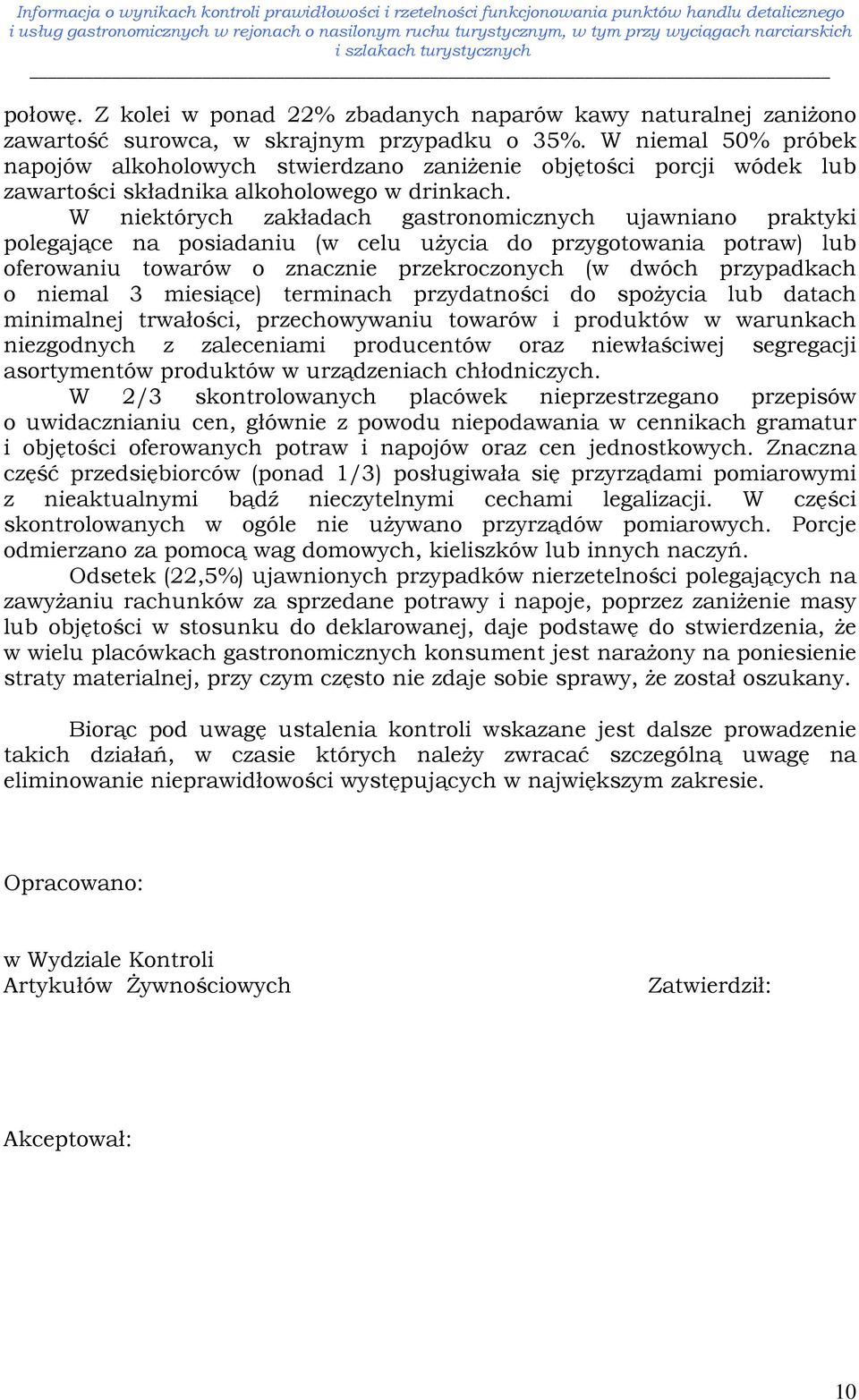 W niektórych zakładach gastronomicznych ujawniano praktyki polegające na posiadaniu (w celu użycia do przygotowania potraw) lub oferowaniu towarów o znacznie przekroczonych (w dwóch przypadkach o