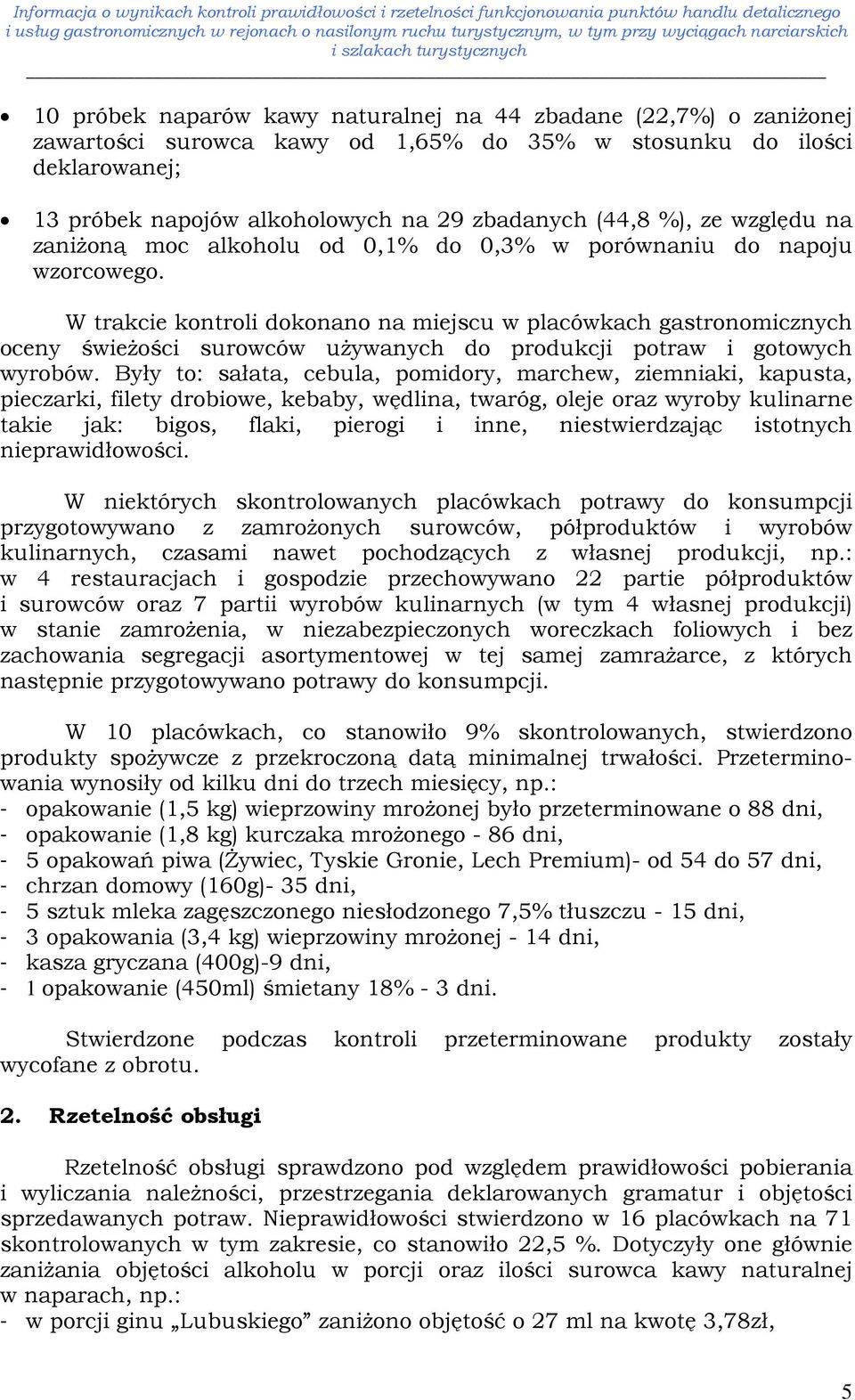 W trakcie kontroli dokonano na miejscu w placówkach gastronomicznych oceny świeżości surowców używanych do produkcji potraw i gotowych wyrobów.