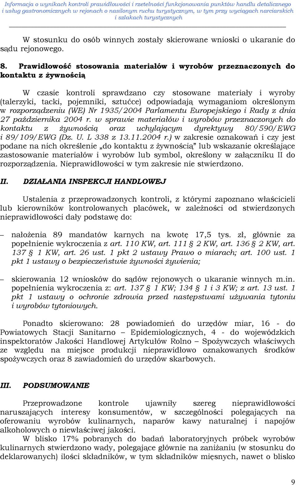 wymaganiom określonym w rozporządzeniu (WE) Nr 1935/2004 Parlamentu Europejskiego i Rady z dnia 27 października 2004 r.