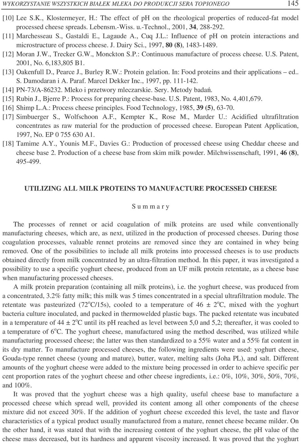 , 1997, 80 (8), 1483-1489. [12] Moran J.W., Trecker G.W., Monckton S.P.: Continuous manufacture of process cheese. U.S. Patent, 2001, No. 6,183,805 B1. [13] Oakenfull D., Pearce J., Burley R.W.: Protein gelation.