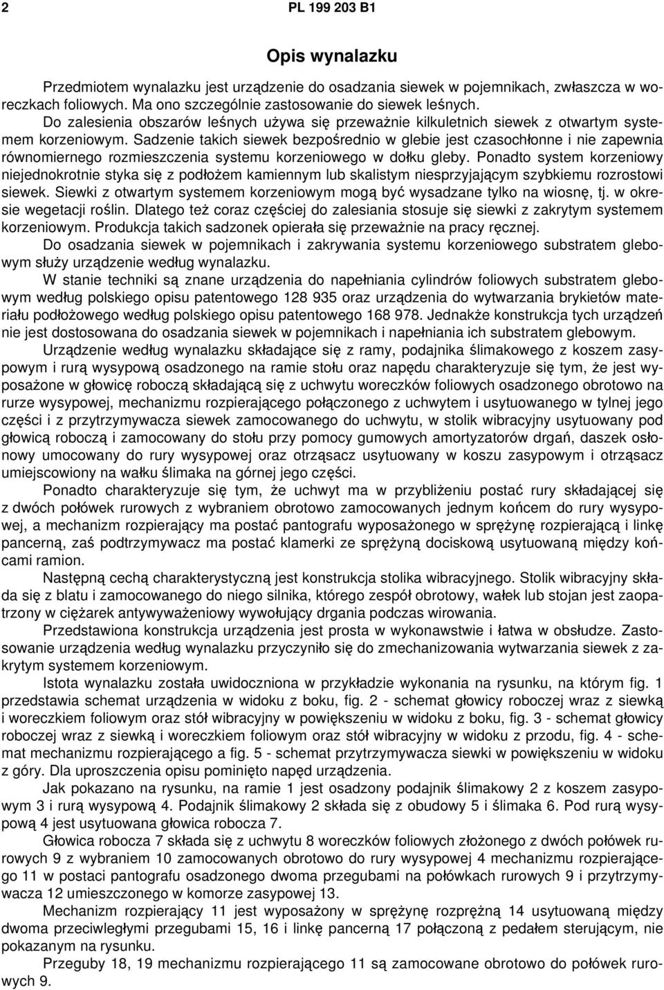 Sadzenie takich siewek bezpośrednio w glebie jest czasochłonne i nie zapewnia równomiernego rozmieszczenia systemu korzeniowego w dołku gleby.