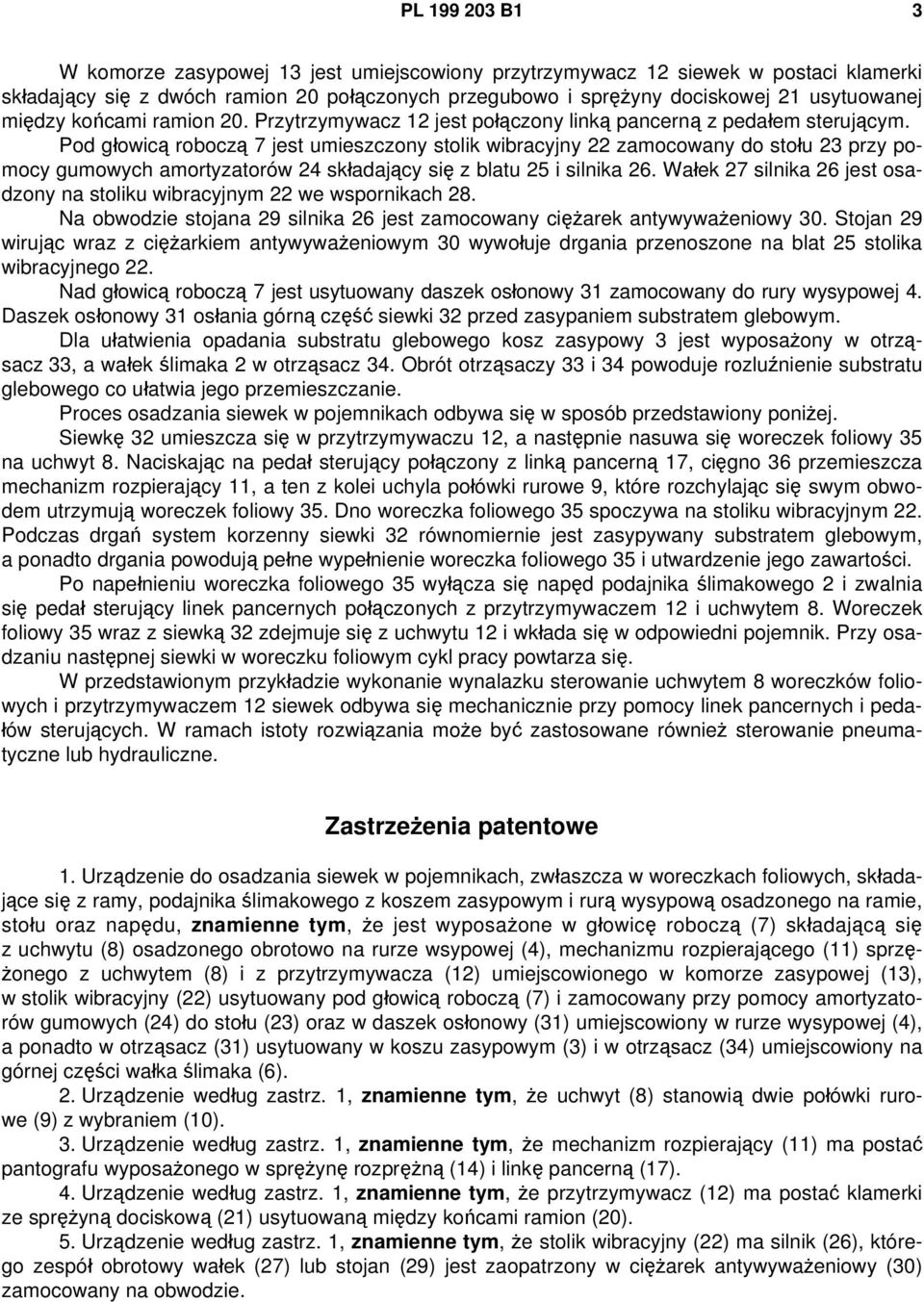 Pod głowicą roboczą 7 jest umieszczony stolik wibracyjny 22 zamocowany do stołu 23 przy pomocy gumowych amortyzatorów 24 składający się z blatu 25 i silnika 26.