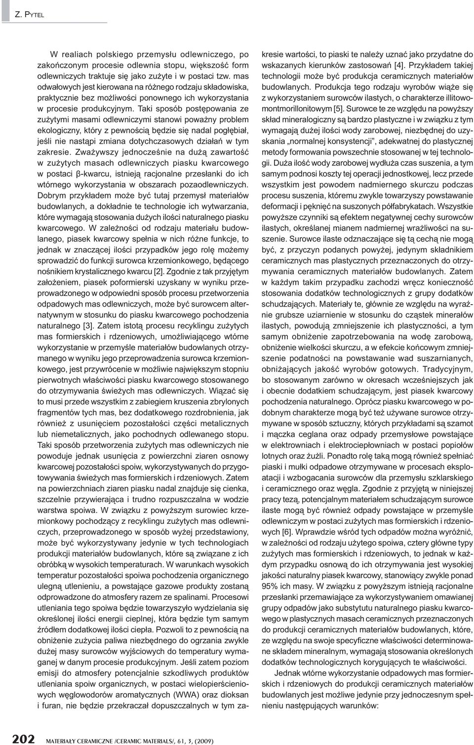 Taki sposób post powania ze zu ytymi masami odlewniczymi stanowi powa ny problem ekologiczny, który z pewno ci b dzie si nadal pog bia, je li nie nast pi zmiana dotychczasowych dzia a w tym zakresie.
