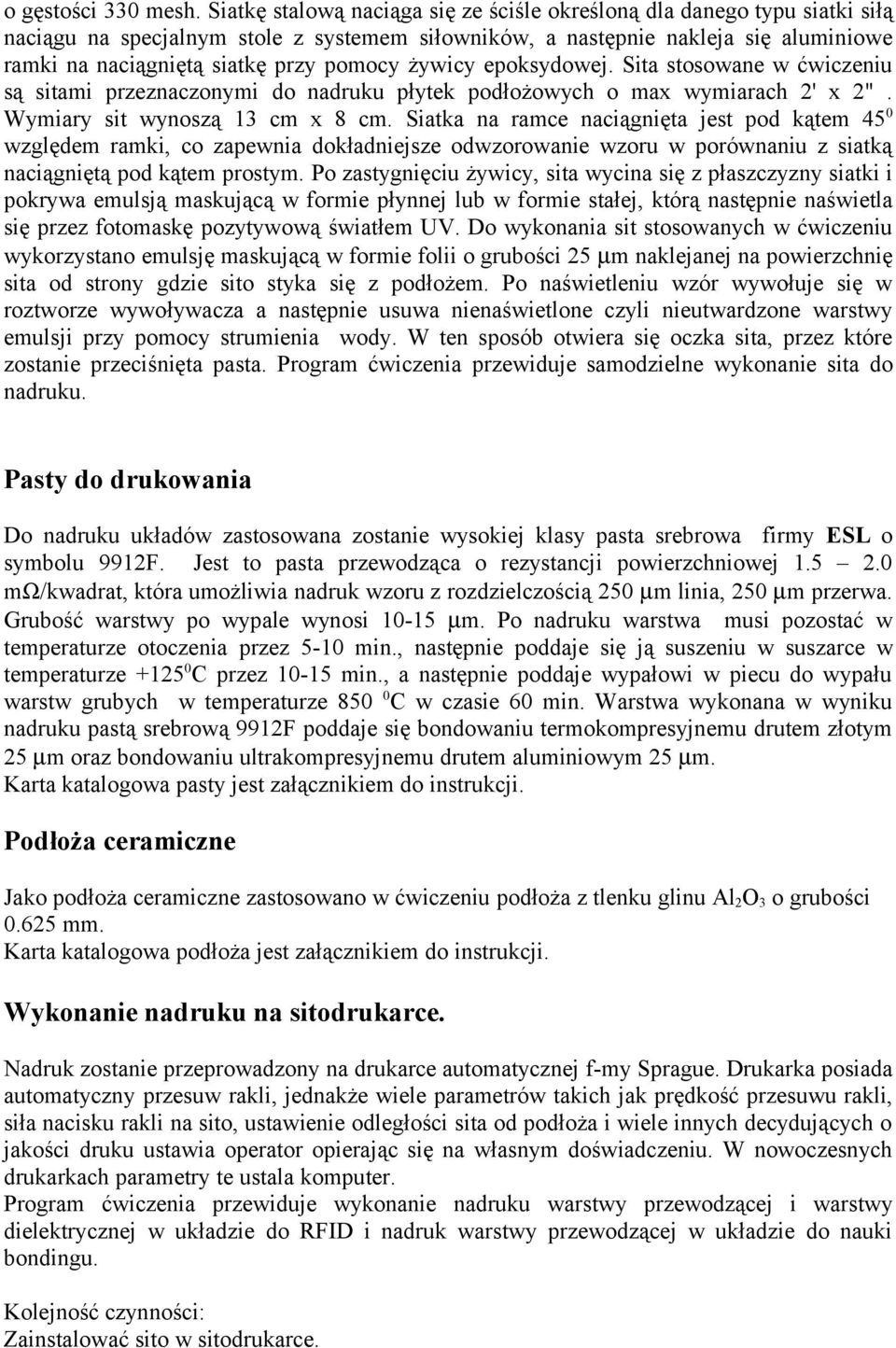 pomocy żywicy epoksydowej. Sita stosowane w ćwiczeniu są sitami przeznaczonymi do nadruku płytek podłożowych o max wymiarach 2' x 2". Wymiary sit wynoszą 13 cm x 8 cm.