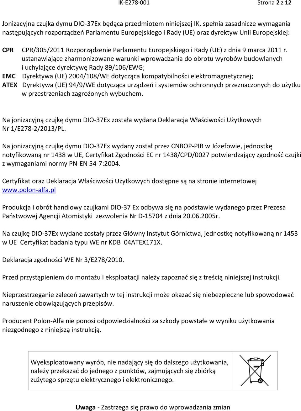 ustanawiające zharmonizowane warunki wprowadzania do obrotu wyrobów budowlanych i uchylające dyrektywę Rady 89/106/EWG; EMC Dyrektywa (UE) 2004/108/WE dotycząca kompatybilności elektromagnetycznej;