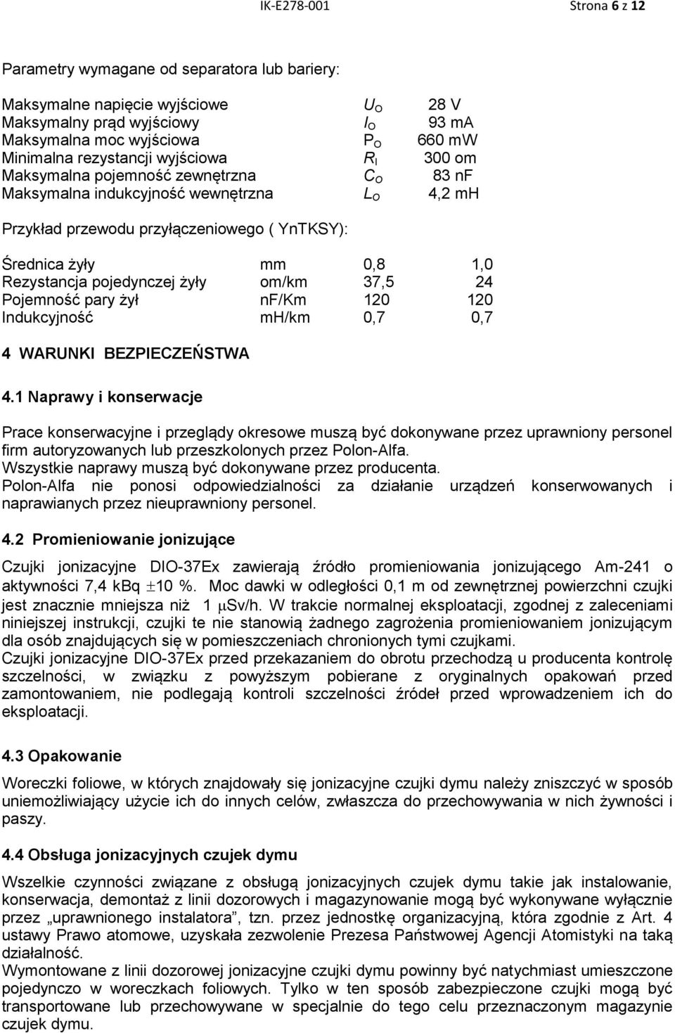 Rezystancja pojedynczej żyły om/km 37,5 24 Pojemność pary żył nf/km 120 120 Indukcyjność mh/km 0,7 0,7 4 WARUNKI BEZPIECZEŃSTWA 4.