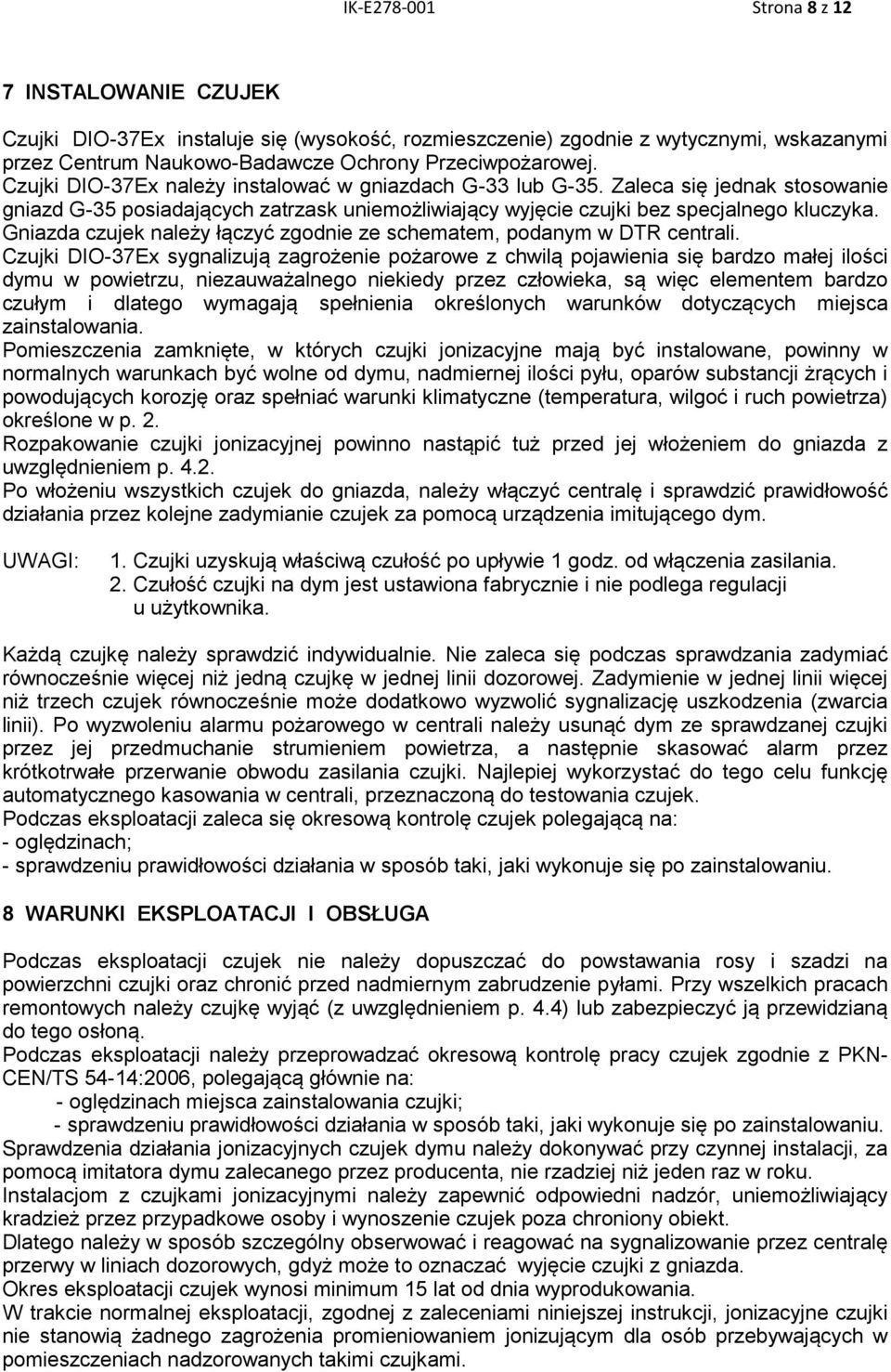 Gniazda czujek należy łączyć zgodnie ze schematem, podanym w DTR centrali.