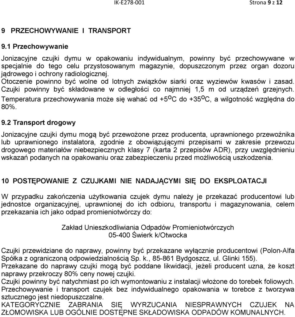 radiologicznej. Otoczenie powinno być wolne od lotnych związków siarki oraz wyziewów kwasów i zasad. Czujki powinny być składowane w odległości co najmniej 1,5 m od urządzeń grzejnych.