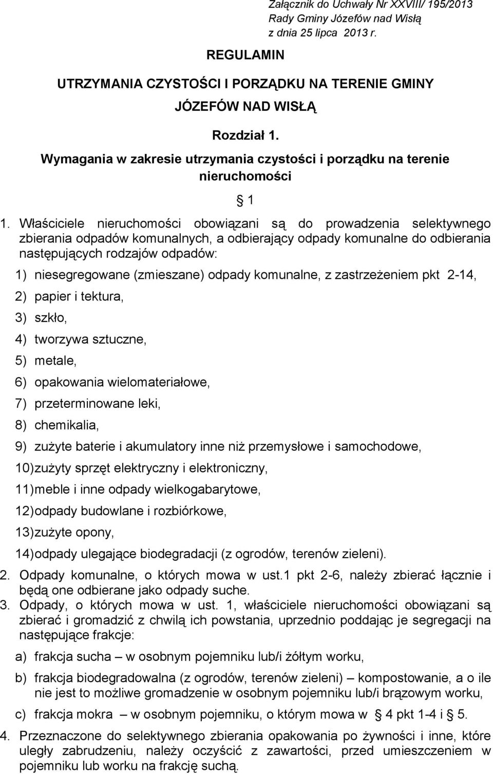 Właściciele nieruchomości obowiązani są do prowadzenia selektywnego zbierania odpadów komunalnych, a odbierający odpady komunalne do odbierania następujących rodzajów odpadów: 1) niesegregowane