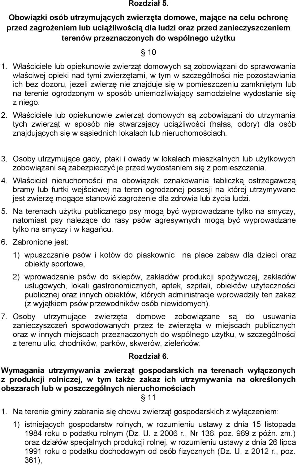 Właściciele lub opiekunowie zwierząt domowych są zobowiązani do sprawowania właściwej opieki nad tymi zwierzętami, w tym w szczególności nie pozostawiania ich bez dozoru, jeżeli zwierzę nie znajduje