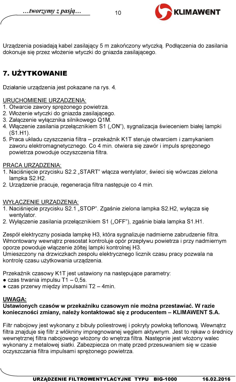 Załączenie wyłącznika silnikowego Q1M. 4. Włączenie zasilania przełącznikiem S1 ( ON ), sygnalizacja świeceniem białej lampki (S1.H1). 5.