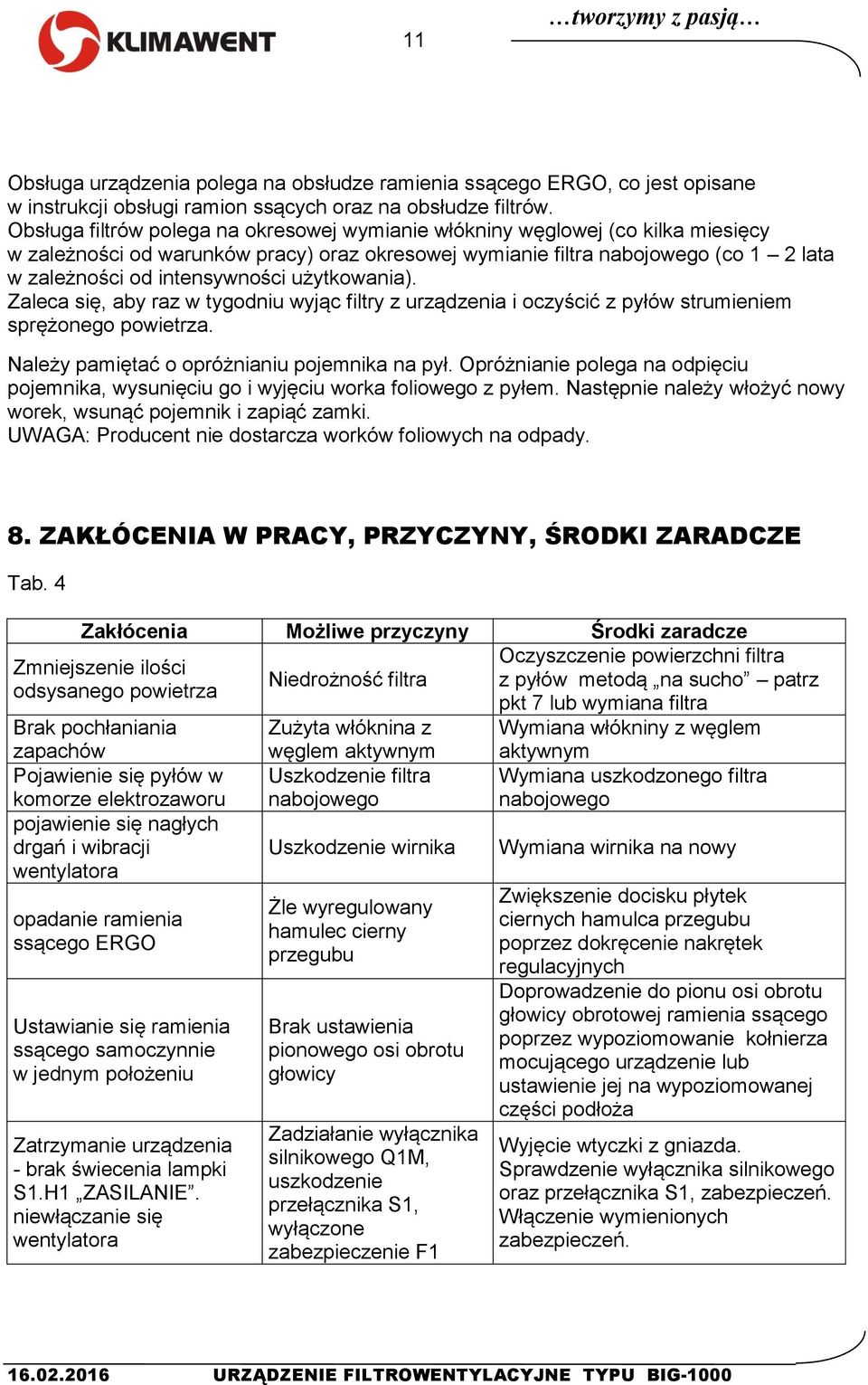 użytkowania). Zaleca się, aby raz w tygodniu wyjąc filtry z urządzenia i oczyścić z pyłów strumieniem sprężonego powietrza. Należy pamiętać o opróżnianiu pojemnika na pył.