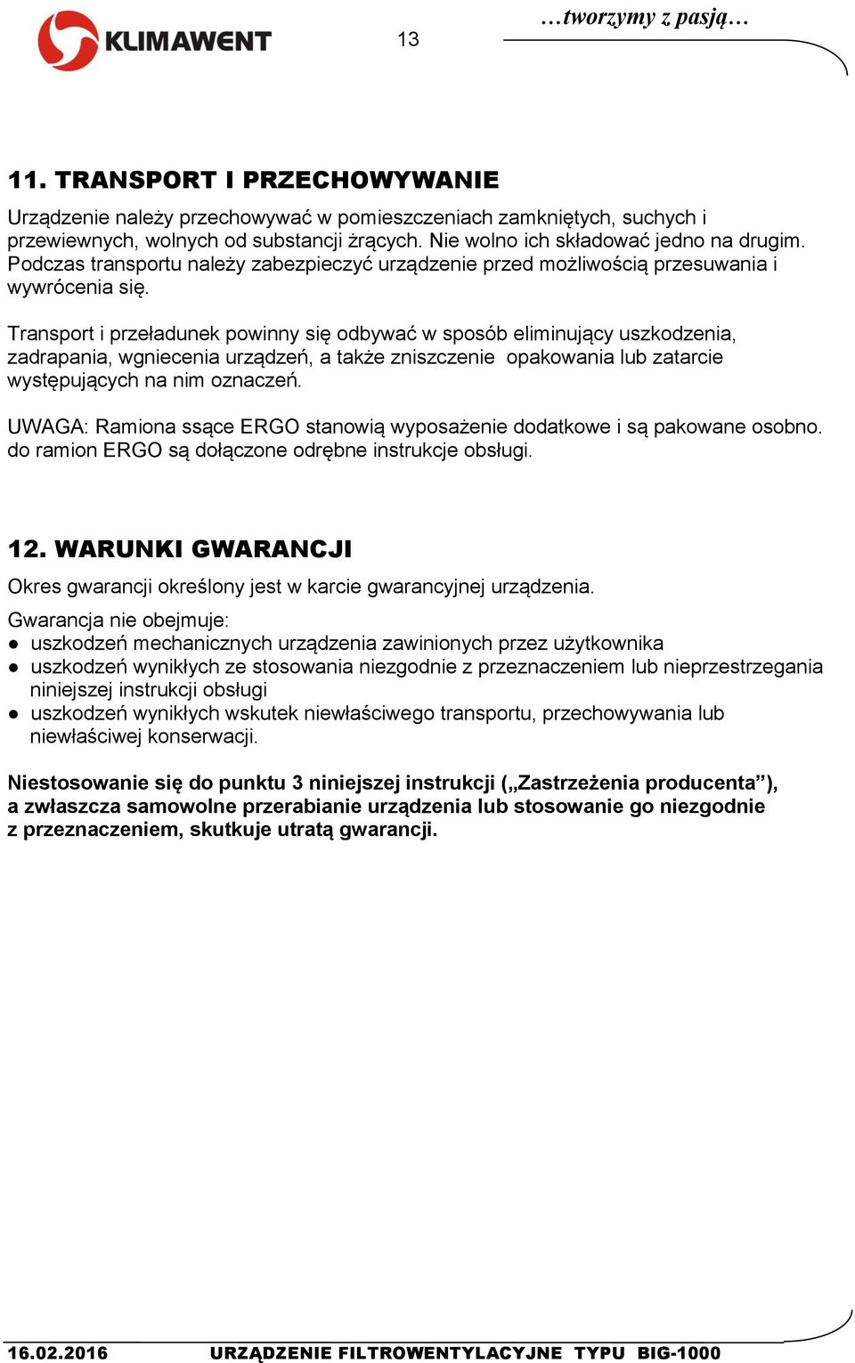 Transport i przeładunek powinny się odbywać w sposób eliminujący uszkodzenia, zadrapania, wgniecenia urządzeń, a także zniszczenie opakowania lub zatarcie występujących na nim oznaczeń.