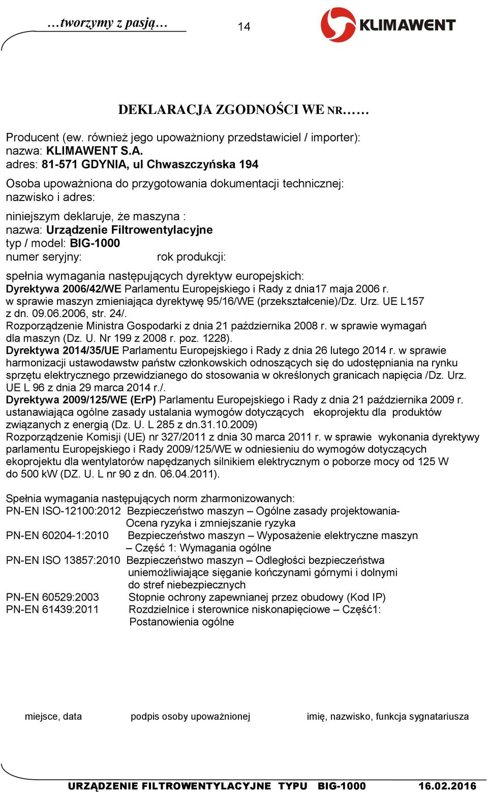 dokumentacji technicznej: nazwisko i adres: niniejszym deklaruje, że maszyna : nazwa: Urządzenie Filtrowentylacyjne typ / model: BIG-1000 numer seryjny: rok produkcji: spełnia wymagania następujących