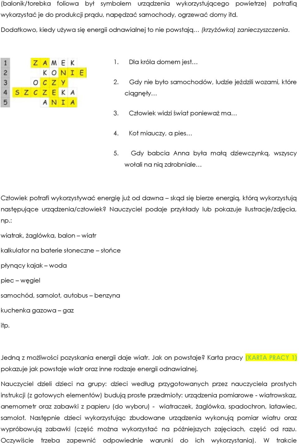 Człowiek widzi świat ponieważ ma 4. Kot miauczy, a pies 5.