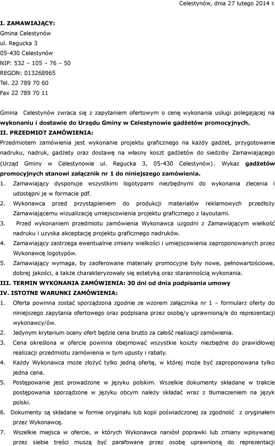 PRZEDMIOT ZAMÓWIENIA: Przedmiotem zamówienia jest wykonanie projektu graficznego na każdy gadżet, przygotowanie nadruku, nadruk, gadżety oraz dostawę na własny koszt gadżetów do siedziby