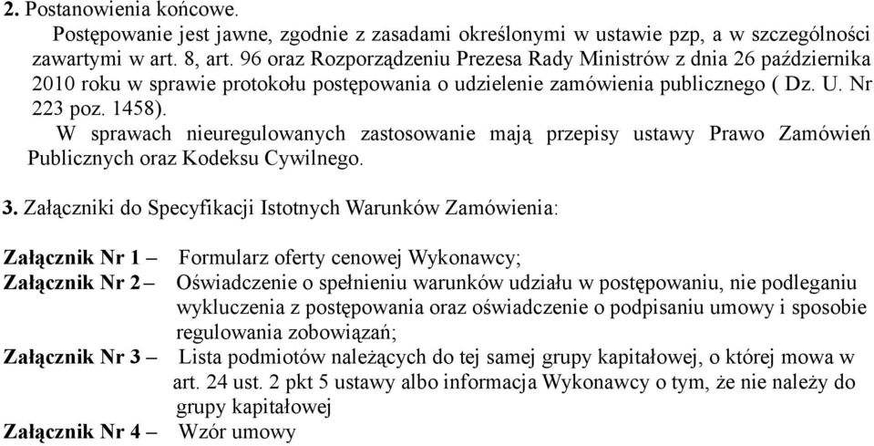 W sprawach nieuregulowanych zastosowanie mają przepisy ustawy Prawo Zamówień Publicznych oraz Kodeksu Cywilnego. 3.