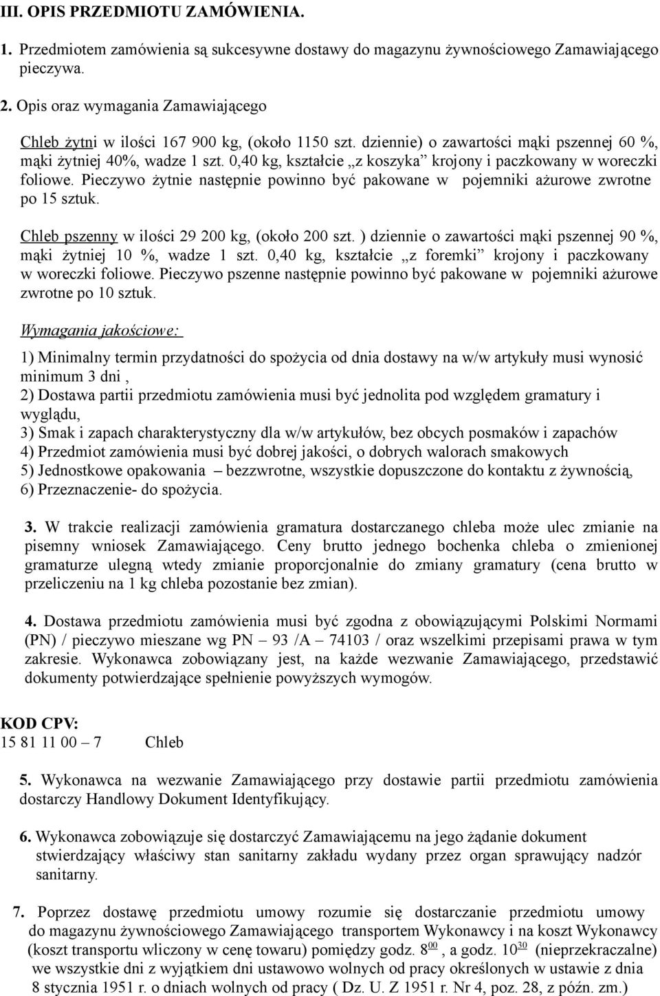 0,40 kg, kształcie z koszyka krojony i paczkowany w woreczki foliowe. Pieczywo żytnie następnie powinno być pakowane w pojemniki ażurowe zwrotne po 15 sztuk.