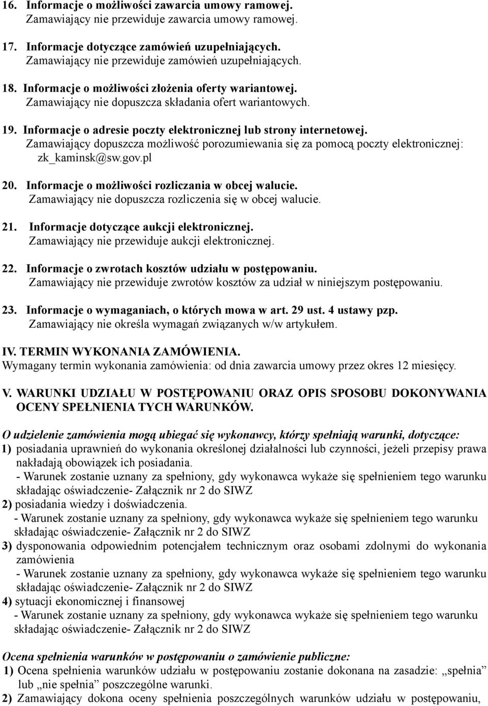Informacje o adresie poczty elektronicznej lub strony internetowej. Zamawiający dopuszcza możliwość porozumiewania się za pomocą poczty elektronicznej: zk_kaminsk@sw.gov.pl 20.