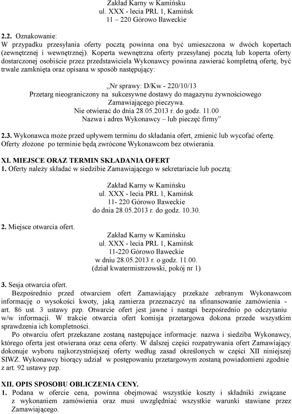 następujący: Nr sprawy: D/Kw - 220/10/13 Przetarg nieograniczony na sukcesywne dostawy do magazynu żywnościowego Zamawiającego pieczywa. Nie otwierać do dnia 28.05.2013 r. do godz. 11.
