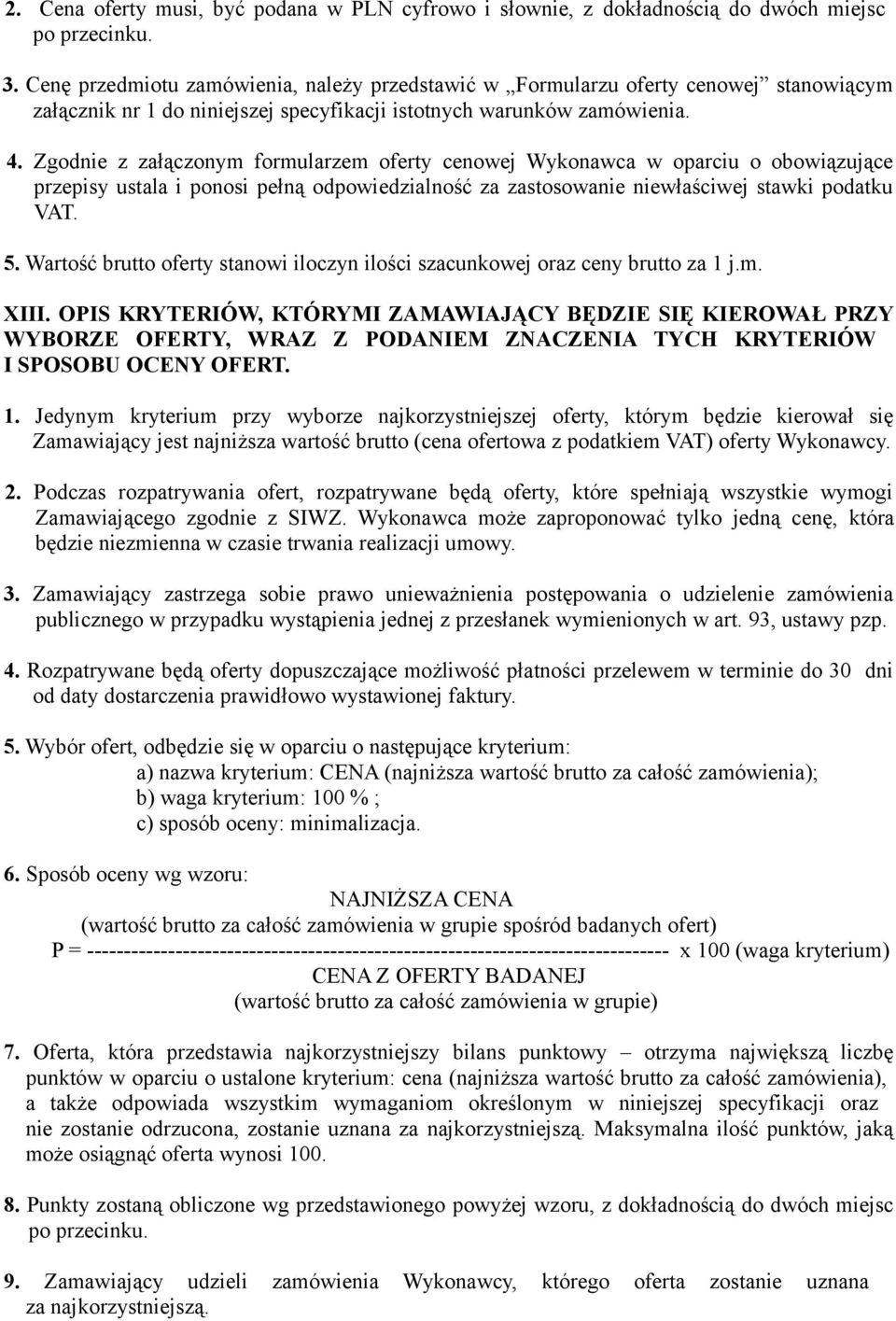 Zgodnie z załączonym formularzem oferty cenowej Wykonawca w oparciu o obowiązujące przepisy ustala i ponosi pełną odpowiedzialność za zastosowanie niewłaściwej stawki podatku VAT. 5.