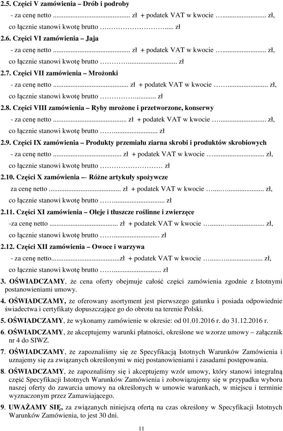.. zł + podatek VAT w kwocie... zł, co łącznie stanowi kwotę... zł 2.9. Części IX zamówienia Produkty przemiału ziarna skrobi i produktów skrobiowych - za cenę... zł + podatek VAT w kwocie... zł, co łącznie stanowi kwotę zł 2.