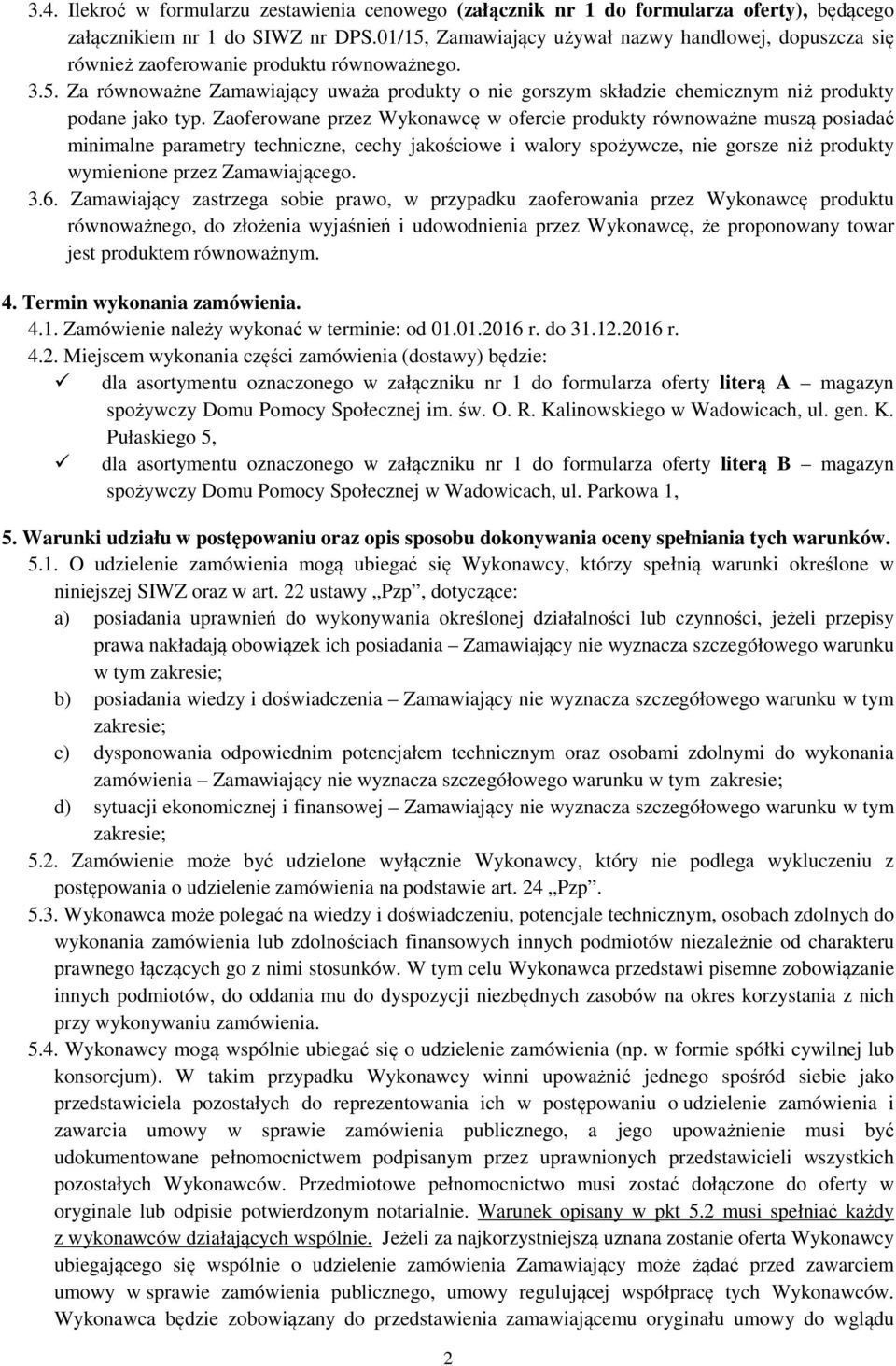 Zaoferowane przez Wykonawcę w ofercie produkty równoważne muszą posiadać minimalne parametry techniczne, cechy jakościowe i walory spożywcze, nie gorsze niż produkty wymienione przez Zamawiającego. 3.