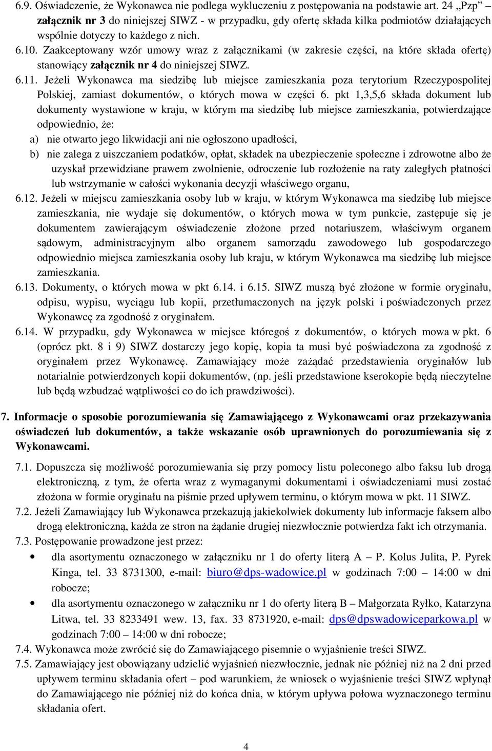 Zaakceptowany wzór umowy wraz z załącznikami (w zakresie części, na które składa ofertę) stanowiący załącznik nr 4 do niniejszej SIWZ. 6.11.