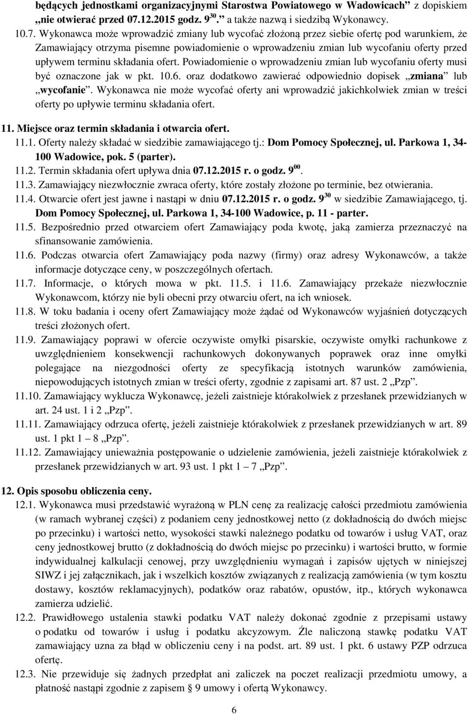 Wykonawca może wprowadzić zmiany lub wycofać złożoną przez siebie ofertę pod warunkiem, że Zamawiający otrzyma pisemne powiadomienie o wprowadzeniu zmian lub wycofaniu oferty przed upływem terminu