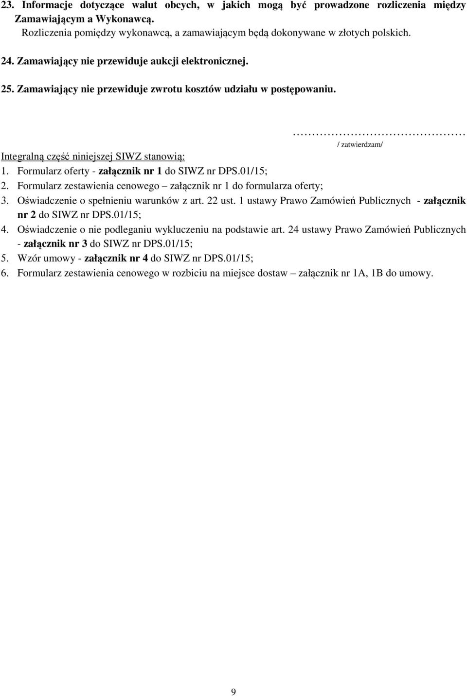 Formularz oferty - załącznik nr 1 do SIWZ nr DPS.01/15; 2. Formularz zestawienia cenowego załącznik nr 1 do formularza oferty; 3. Oświadczenie o spełnieniu warunków z art. 22 ust.