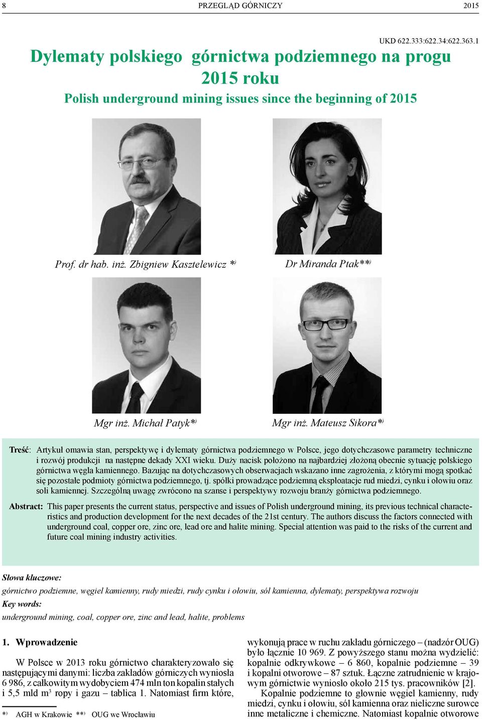 Mateusz Sikora* ) Treść: Artykuł omawia stan, perspektywę i dylematy górnictwa podziemnego w Polsce, jego dotychczasowe parametry techniczne i rozwój produkcji na następne dekady XXI wieku.
