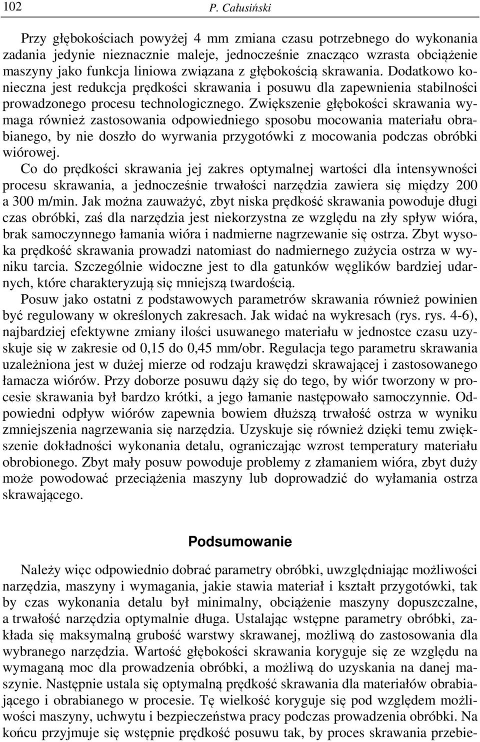 głębokością skrawania. Dodatkowo konieczna jest redukcja prędkości skrawania i posuwu dla zapewnienia stabilności prowadzonego procesu technologicznego.