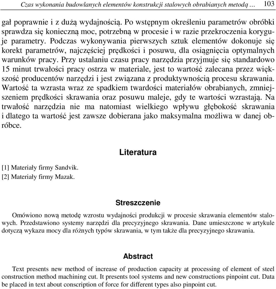Podczas wykonywania pierwszych sztuk elementów dokonuje się korekt parametrów, najczęściej prędkości i posuwu, dla osiągnięcia optymalnych warunków pracy.