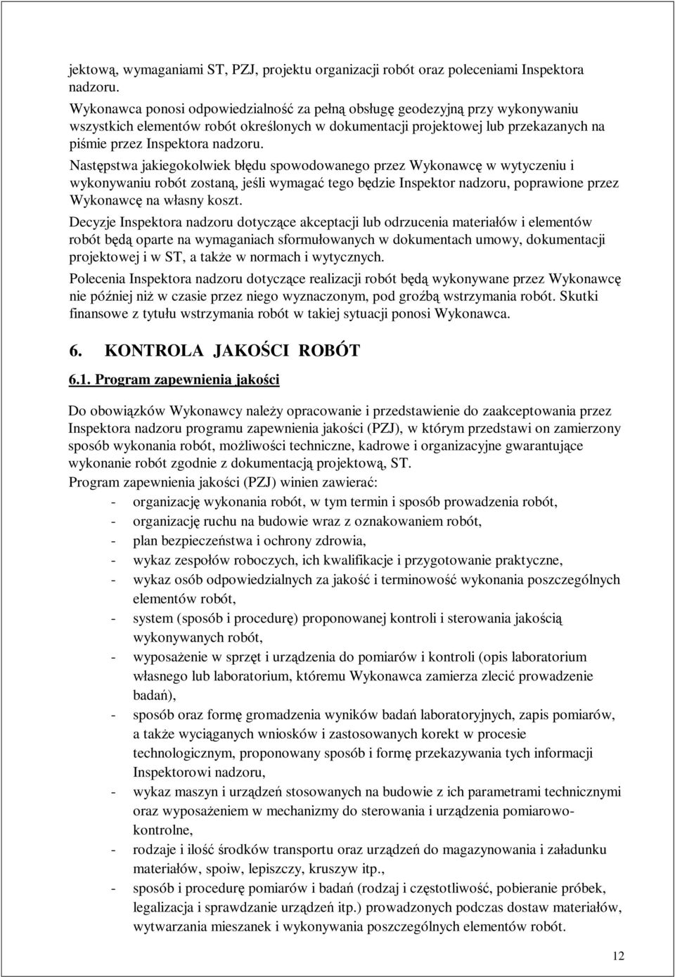 Nast pstwa jakiegokolwiek b du spowodowanego przez Wykonawc w wytyczeniu i wykonywaniu robót zostan, je li wymaga tego b dzie Inspektor nadzoru, poprawione przez Wykonawc na w asny koszt.