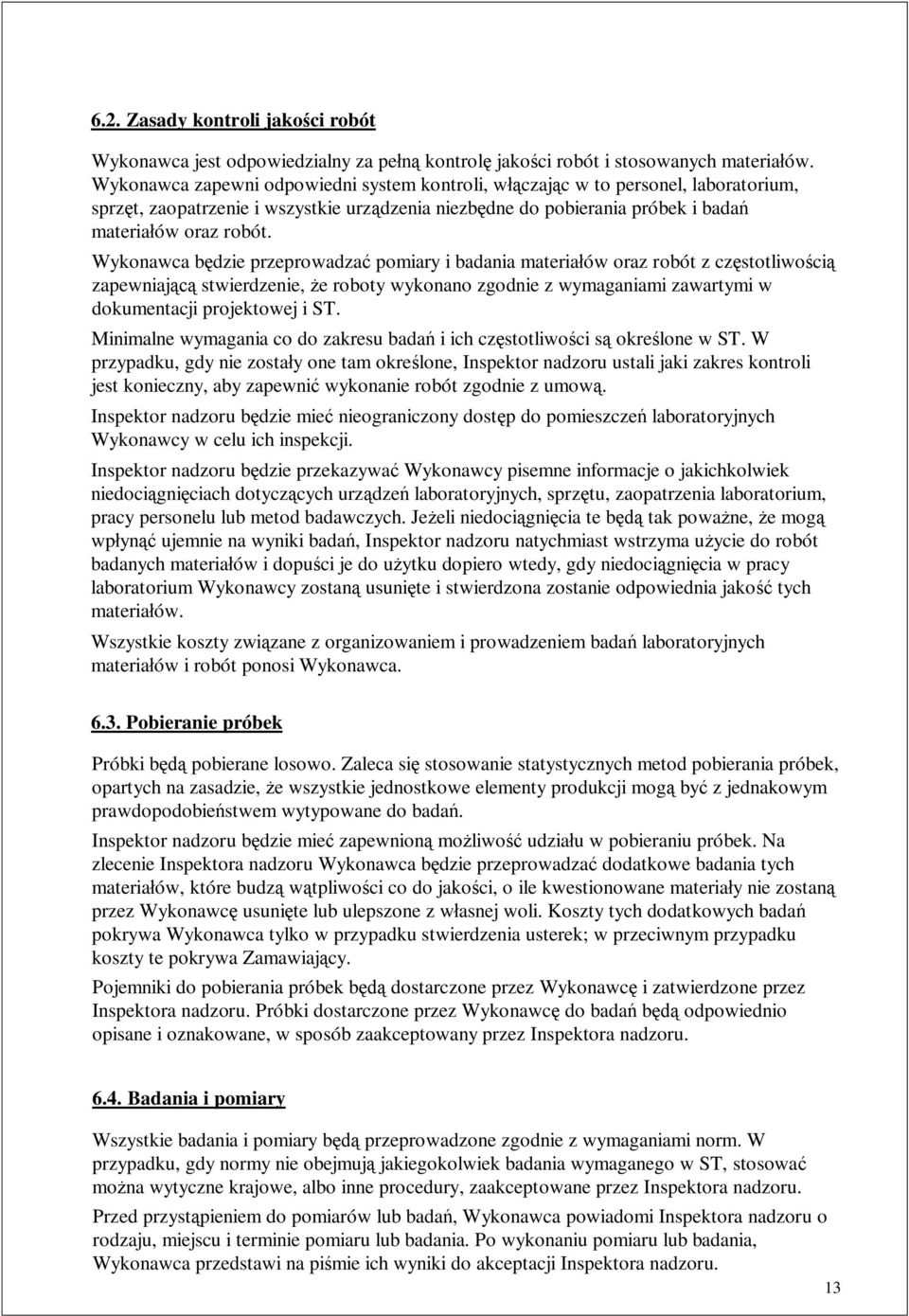 Wykonawca b dzie przeprowadza pomiary i badania materia ów oraz robót z cz stotliwo ci zapewniaj stwierdzenie, e roboty wykonano zgodnie z wymaganiami zawartymi w dokumentacji projektowej i ST.