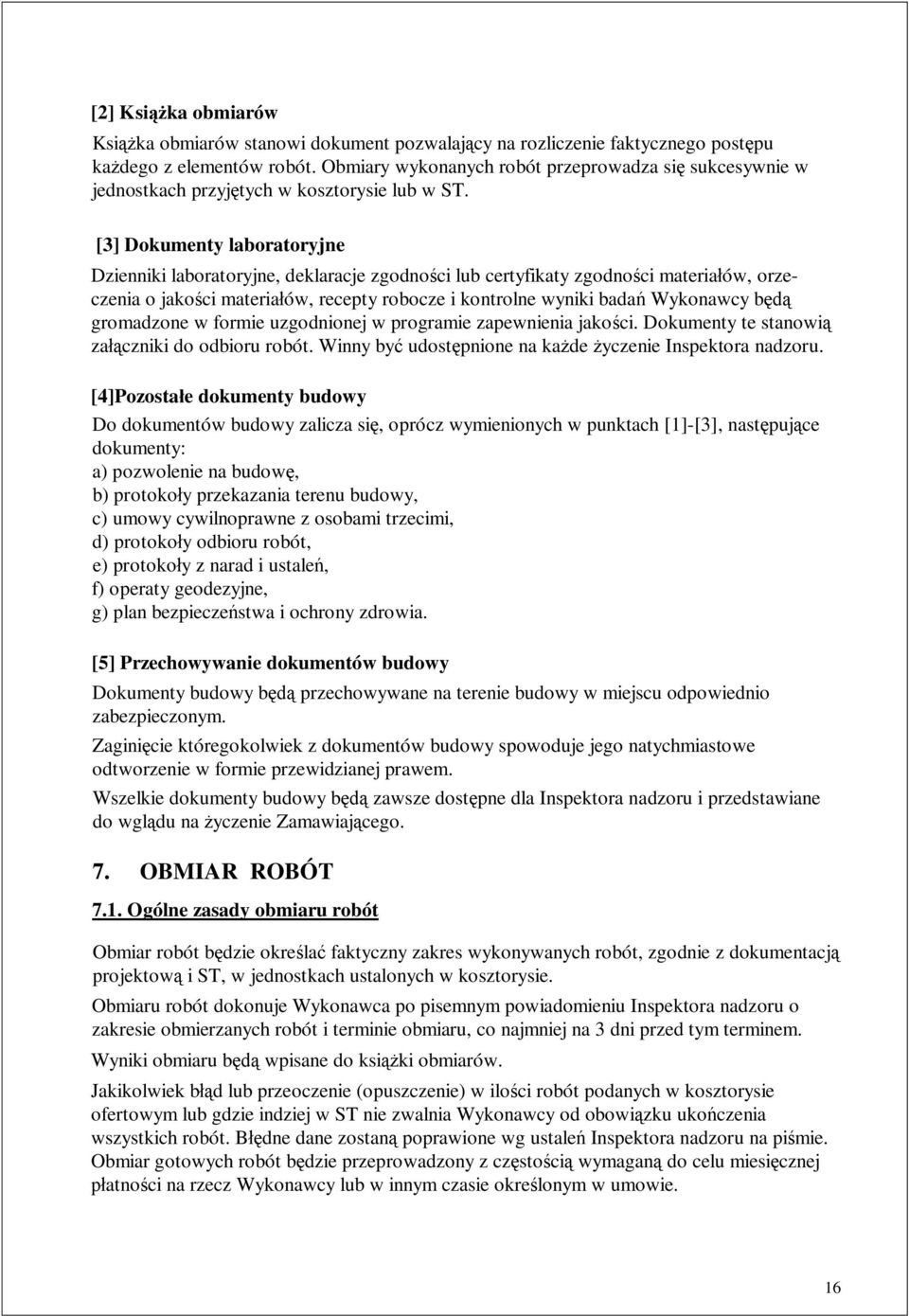 [3] Dokumenty laboratoryjne Dzienniki laboratoryjne, deklaracje zgodno ci lub certyfikaty zgodno ci materia ów, orzeczenia o jako ci materia ów, recepty robocze i kontrolne wyniki bada Wykonawcy b