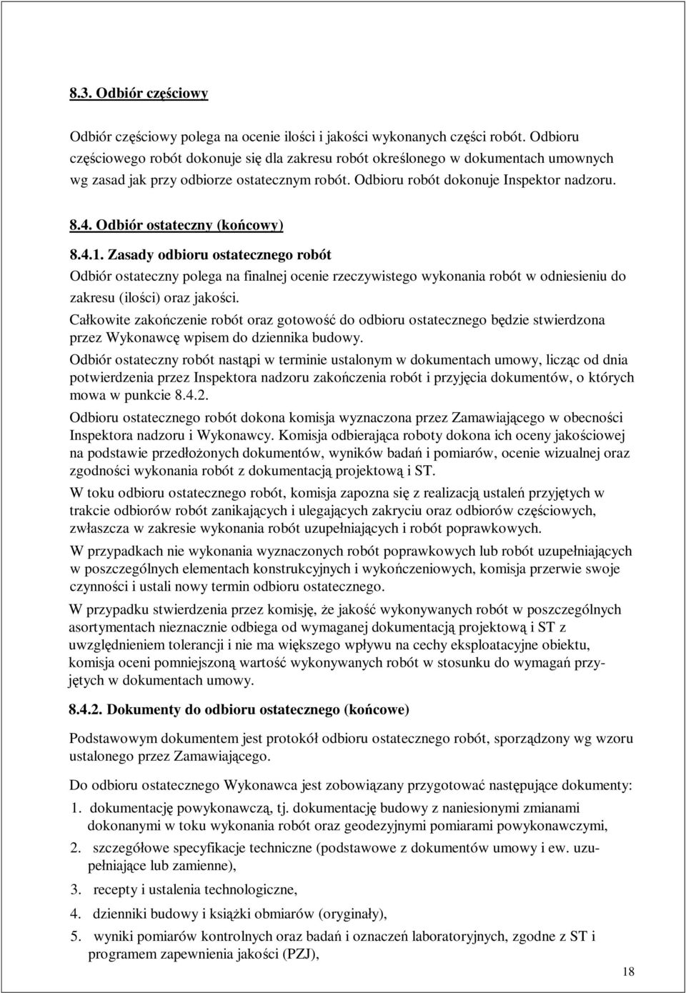 Odbiór ostateczny (ko cowy) 8.4.1. Zasady odbioru ostatecznego robót Odbiór ostateczny polega na finalnej ocenie rzeczywistego wykonania robót w odniesieniu do zakresu (ilo ci) oraz jako ci.