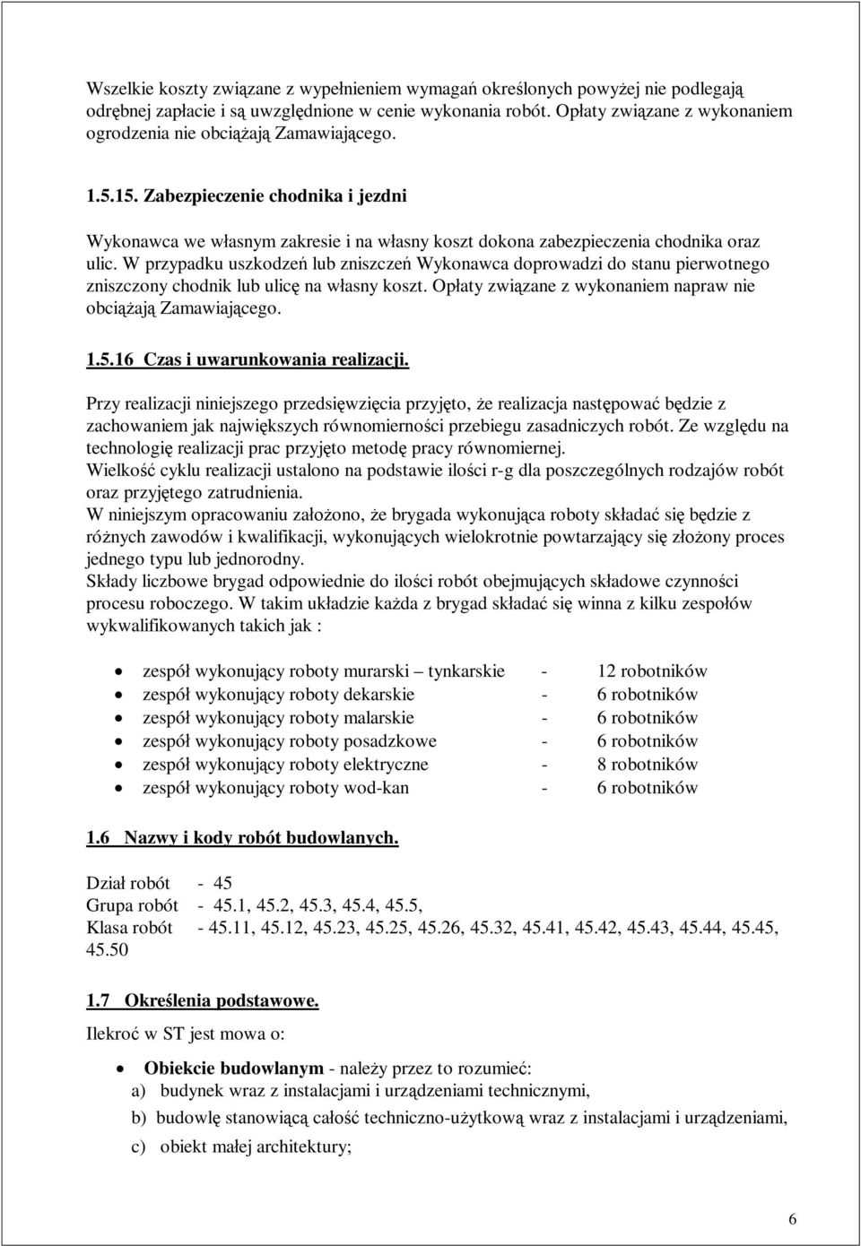 W przypadku uszkodze lub zniszcze Wykonawca doprowadzi do stanu pierwotnego zniszczony chodnik lub ulic na w asny koszt. Op aty zwi zane z wykonaniem napraw nie obci aj Zamawiaj cego. 1.5.