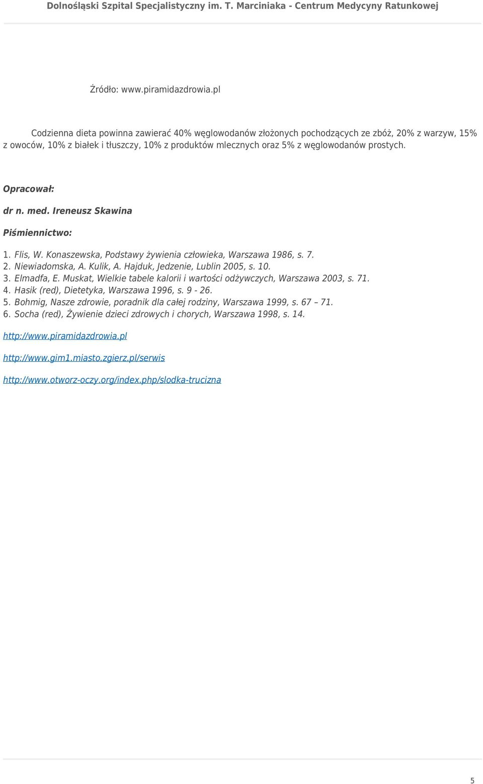 Opracował: dr n. med. Ireneusz Skawina Piśmiennictwo: 1. Flis, W. Konaszewska, Podstawy żywienia człowieka, Warszawa 1986, s. 7. 2. Niewiadomska, A. Kulik, A. Hajduk, Jedzenie, Lublin 2005, s. 10. 3.