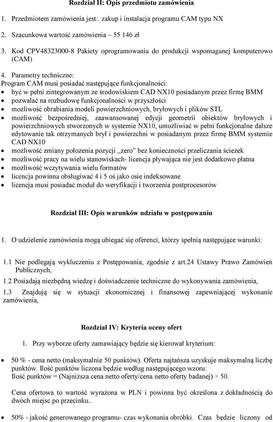 Parametry techniczne: Program CAM musi posiadać następujące funkcjonalności: być w pełni zintegrowanym ze środowiskiem CAD NX10 posiadanym przez firmę BMM pozwalać na rozbudowę funkcjonalności w