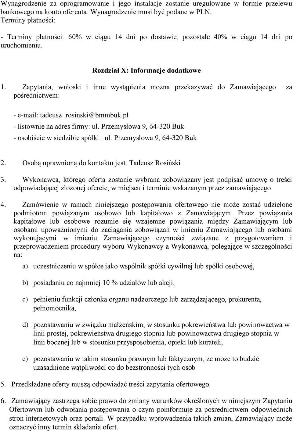 Zapytania, wnioski i inne wystąpienia można przekazywać do Zamawiającego za pośrednictwem: - e-mail: tadeusz_rosinski@bmmbuk.pl - listownie na adres firmy: ul.