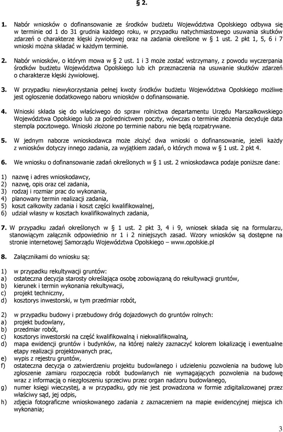 1 i 3 moŝe zostać wstrzymany, z powodu wyczerpania środków budŝetu Województwa Opolskiego lub ich przeznaczenia na usuwanie skutków zdarzeń o charakterze klęski Ŝywiołowej. 3. W przypadku niewykorzystania pełnej kwoty środków budŝetu Województwa Opolskiego moŝliwe jest ogłoszenie dodatkowego naboru wniosków o dofinansowanie.