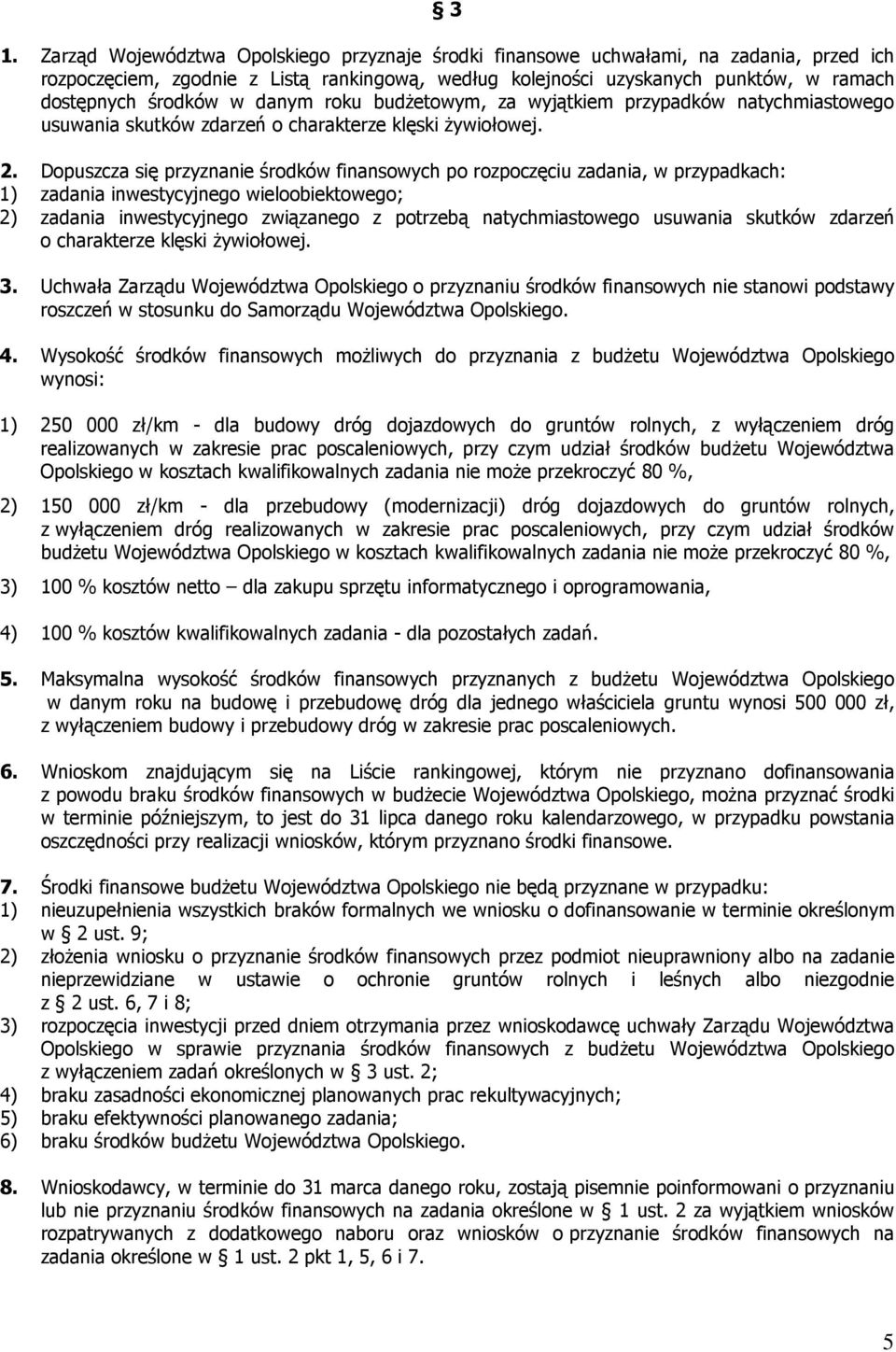 Dopuszcza się przyznanie środków finansowych po rozpoczęciu zadania, w przypadkach: 1) zadania inwestycyjnego wieloobiektowego; 2) zadania inwestycyjnego związanego z potrzebą natychmiastowego