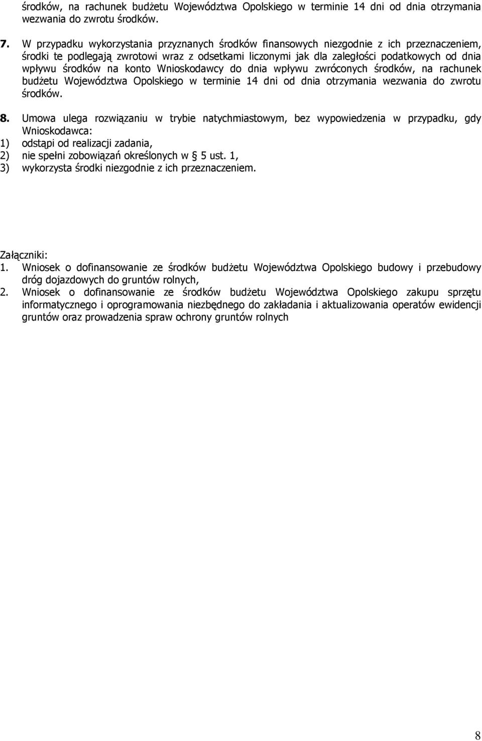 środków na konto Wnioskodawcy do dnia wpływu zwróconych środków, na rachunek budŝetu Województwa Opolskiego w terminie 14 dni od dnia otrzymania wezwania do zwrotu środków. 8.